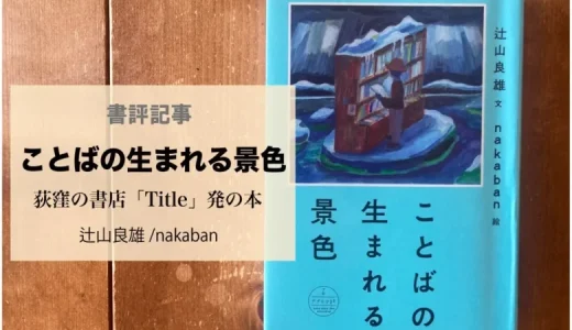 荻窪の本屋「Title」が生んだ本『ことばの生まれる景色（辻山良雄・nakaban）』読書感想文